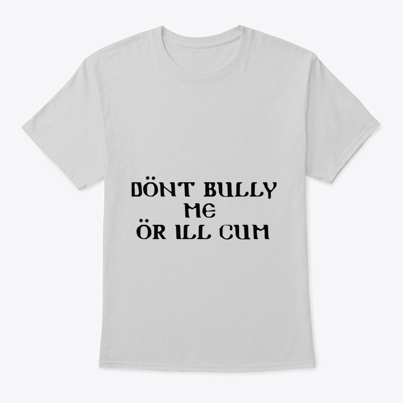 Dont Bully Me ill Cum
