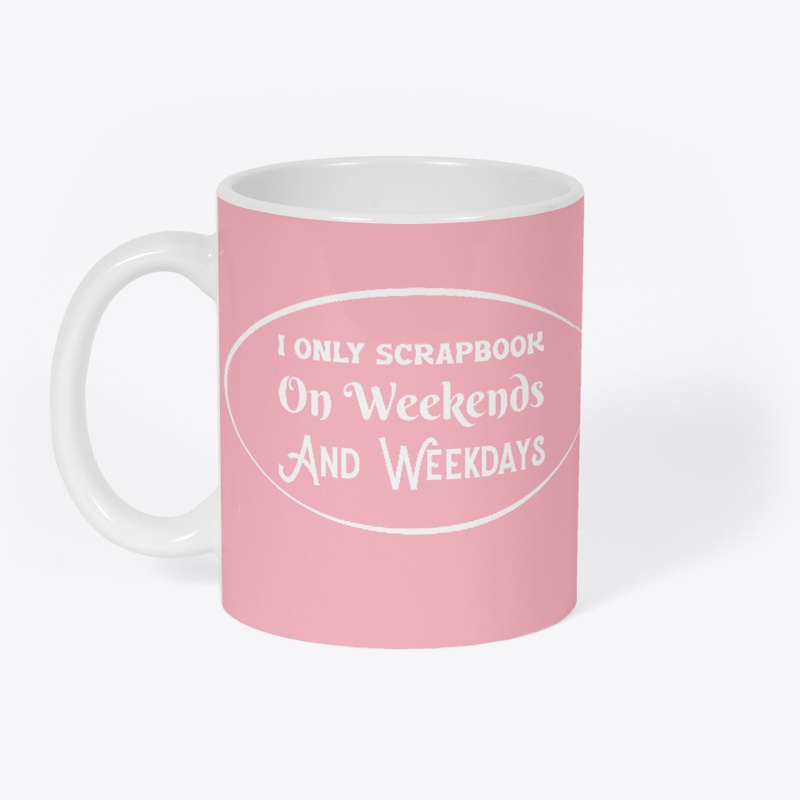 I Only Scrapbook On Wekends & Weekdays