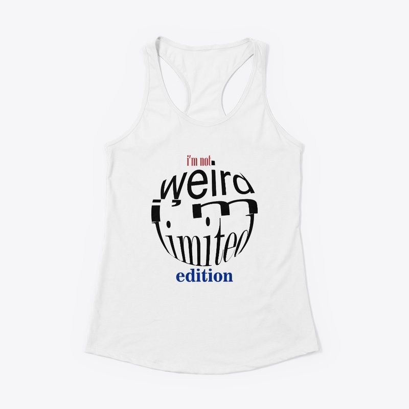 I'm Not Weird I'm Limited Edition