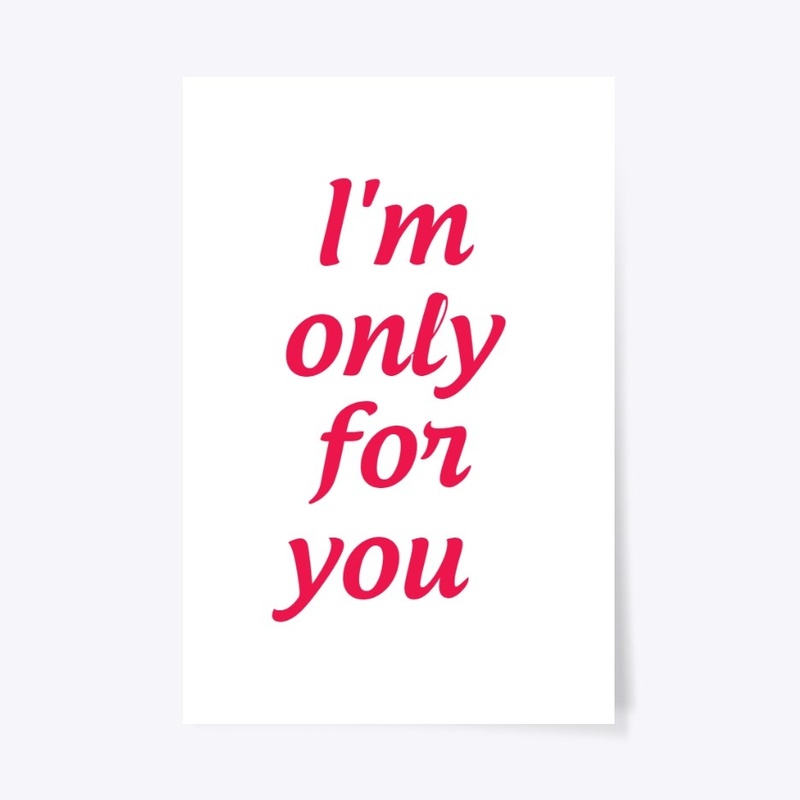I'm only for you
