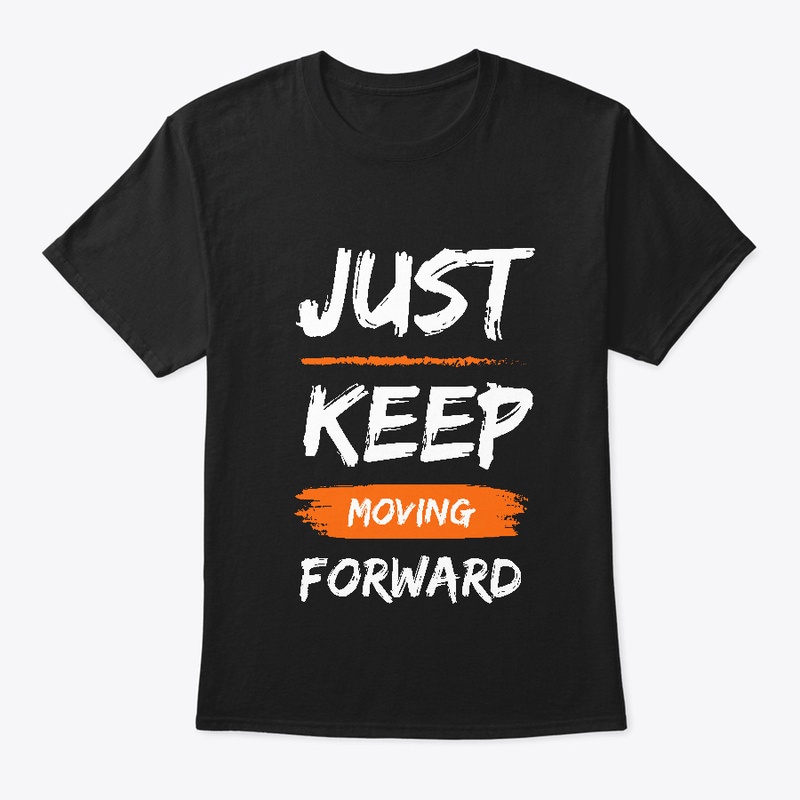 JUST KEEP MOVING FORWARD