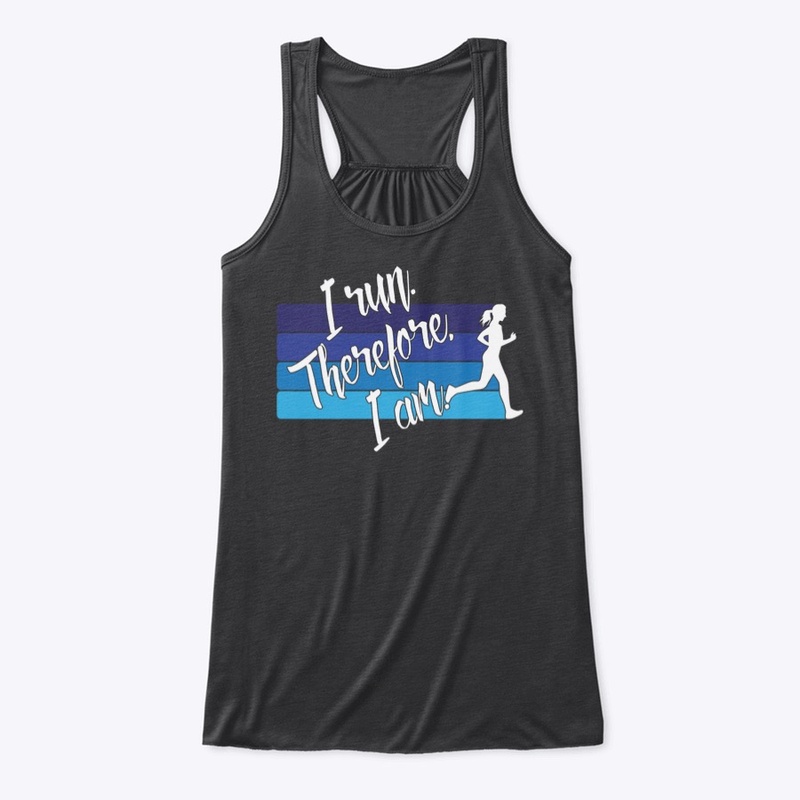 I Run. Therefore, I Am. (Female Runner)
