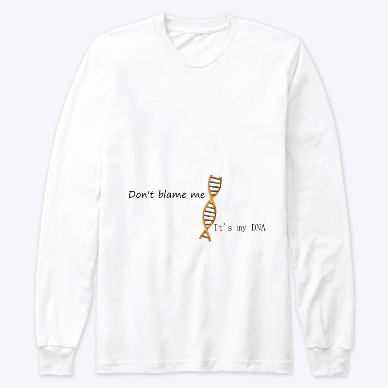 Don't blame me..it's my DNA