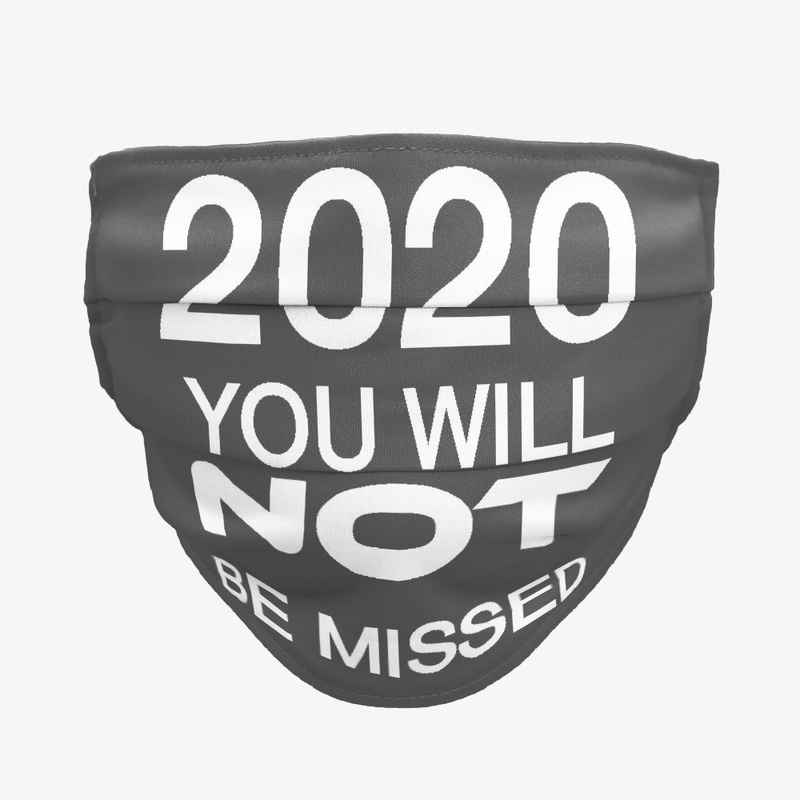 2020 YOU WILL NOT BE MISSED !