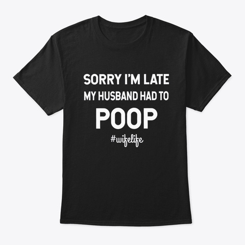 Sorry I'm Late My Husband Had To Poop Black Camiseta Front