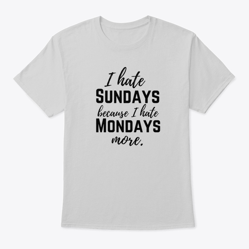 Hate Sundays because I hate Mondays more