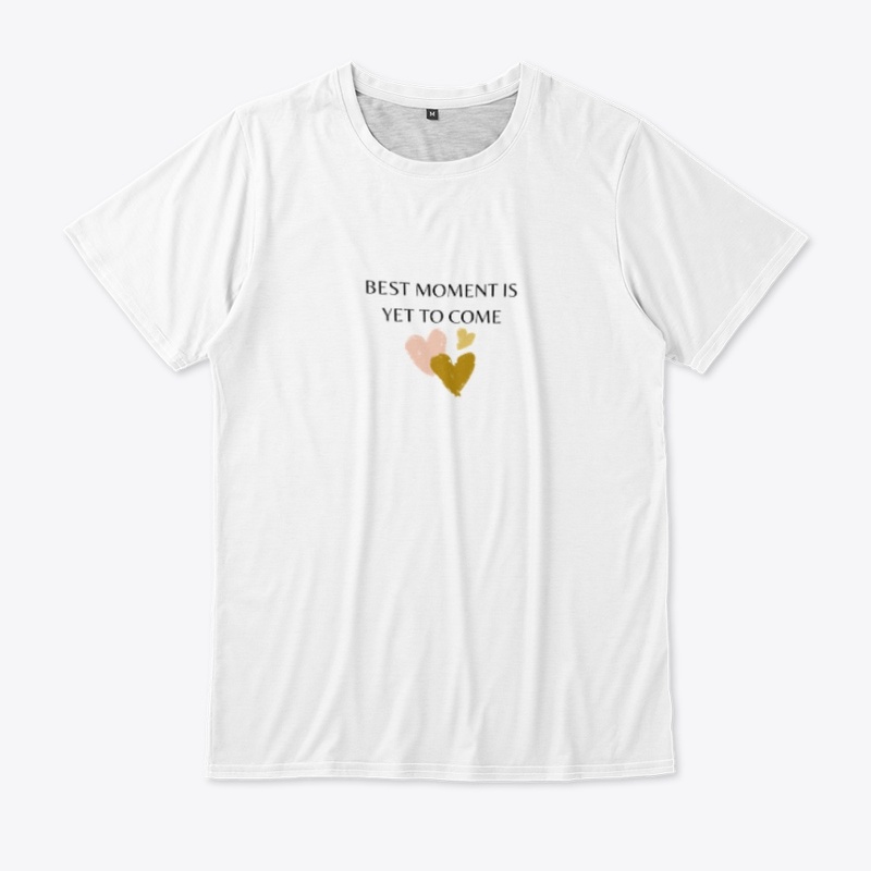 BEST MOMENT IS YET TO COME T-SHIRT