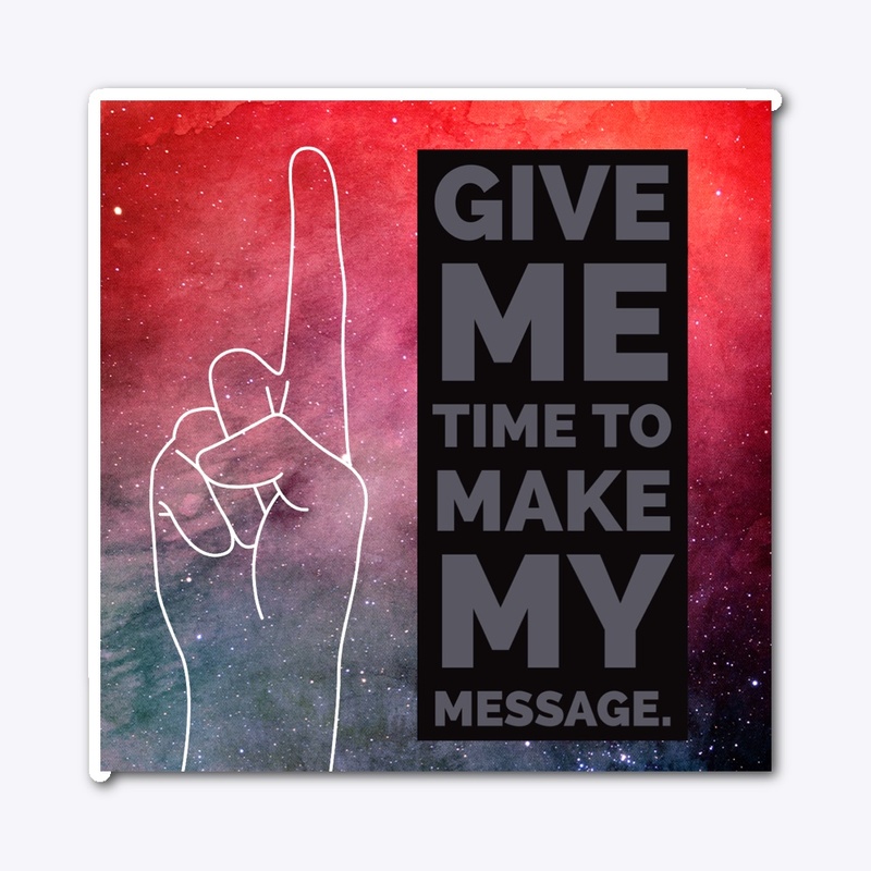 Give me time to make my message. 