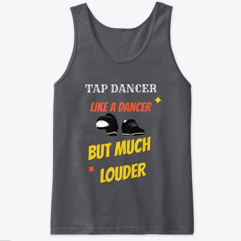 Tap Dancer Like a Dancer but Much Louder