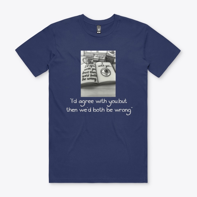 The "We'd Both Be Wrong" T-shirt,