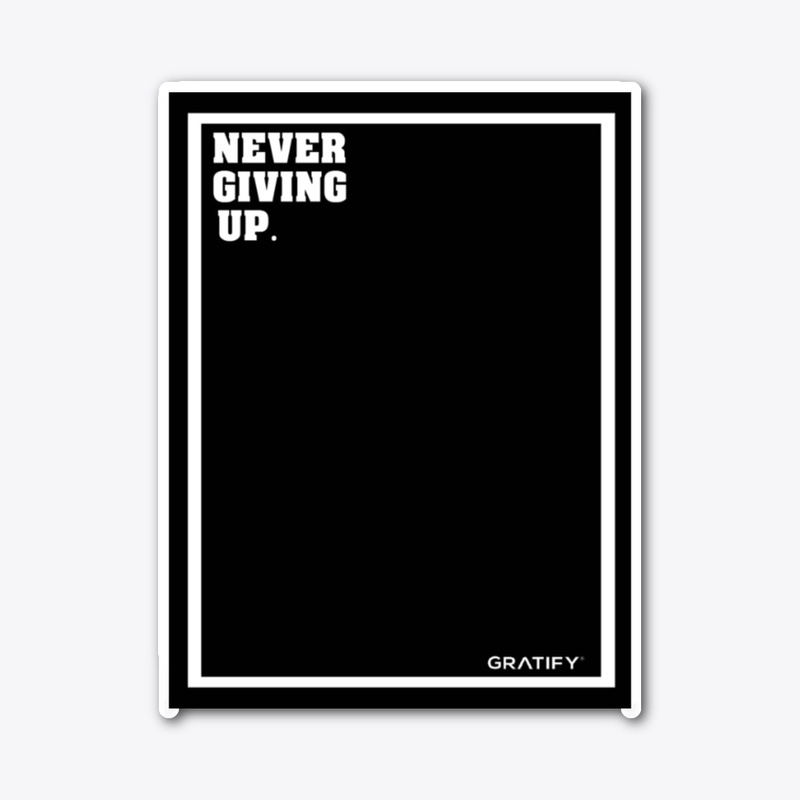 Never Giving Up. (GRATIFY design)