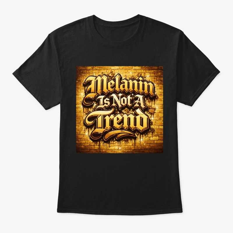 Melanin Is Not A Trend