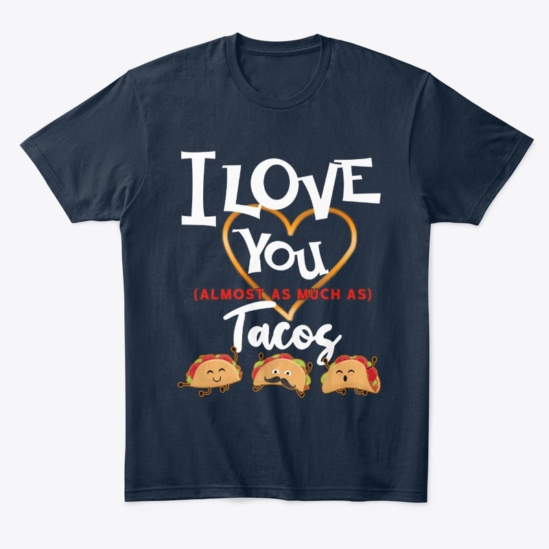 I Love You Almost as much As Tacos