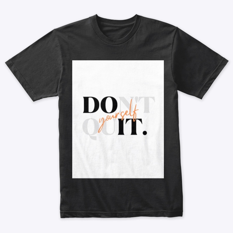 Don’t  quit yourself 