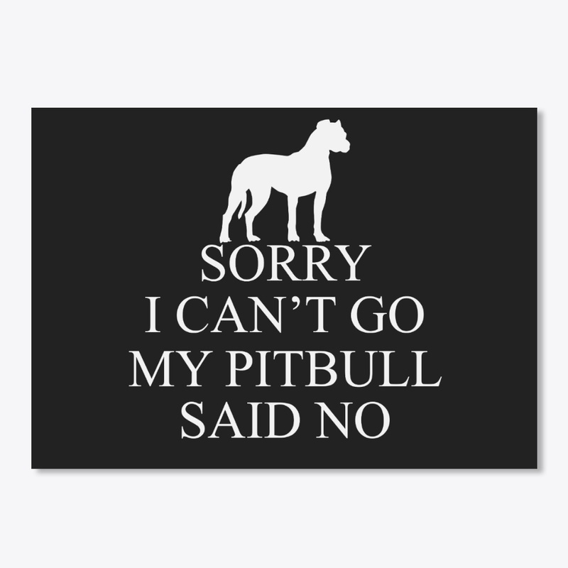 Sorry I Can't Go,  My Pitbull Said No
