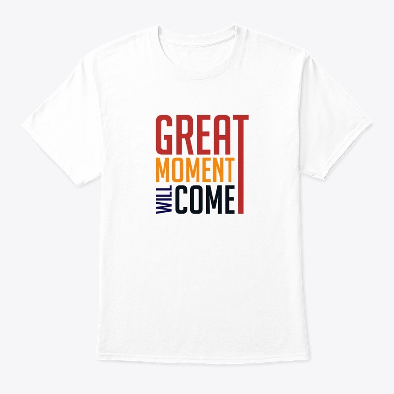great moment will come