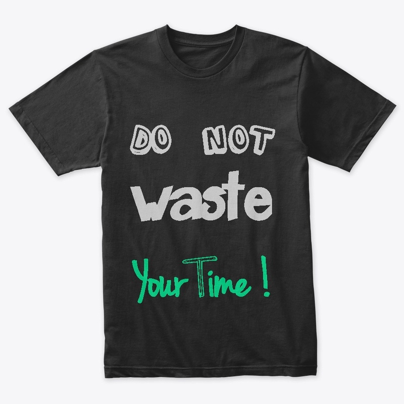 T-shirt Do Not Waste Your Time !