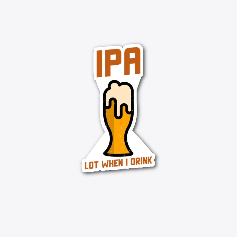 IPA Lot When I Drink