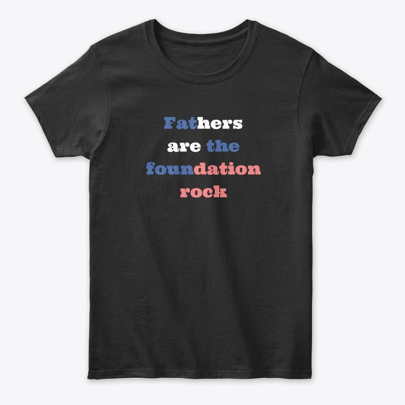 Fathers are the foundation rock T-shirt