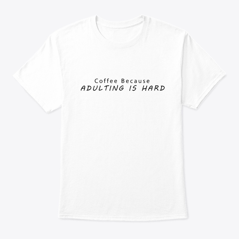 Coffee Because Adulting is Hard T-Shirt