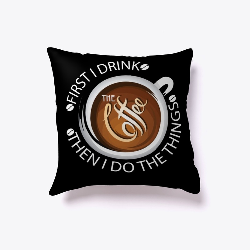First I Drink - Then I Do The Things