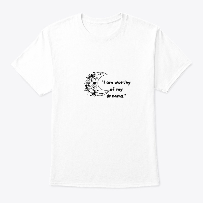 "I am worthy of my dreams."