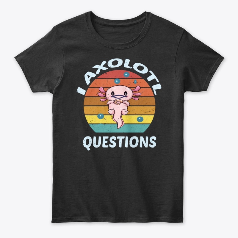  I Axolotl Questions t-shirt