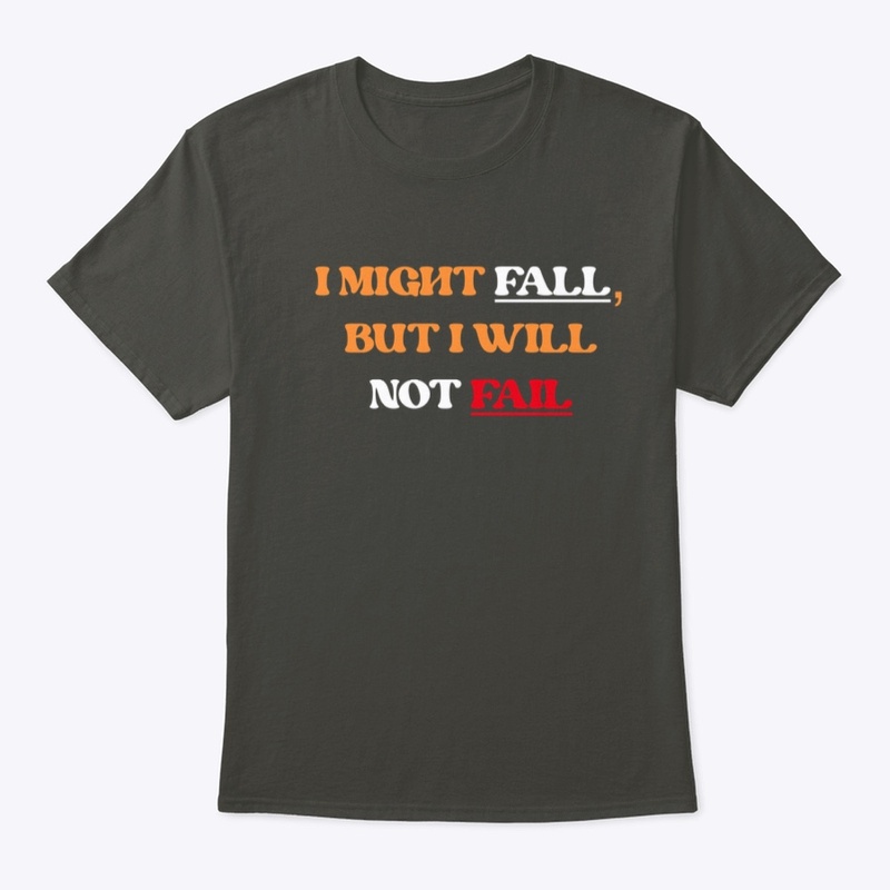 I MIGHT FALL, BUT I WILL NOT FAIL