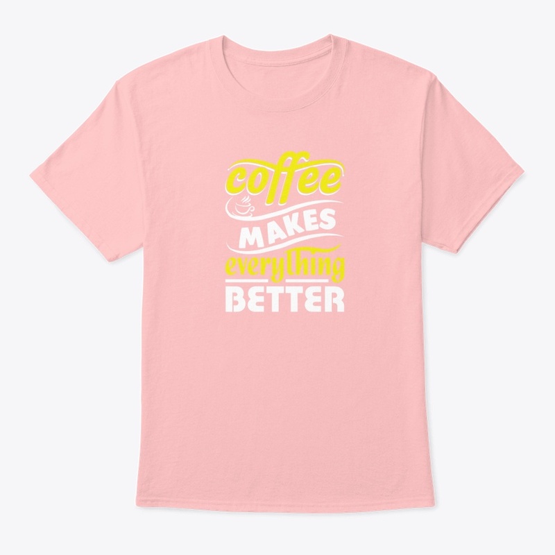 Coffee makes everything better t-shirt