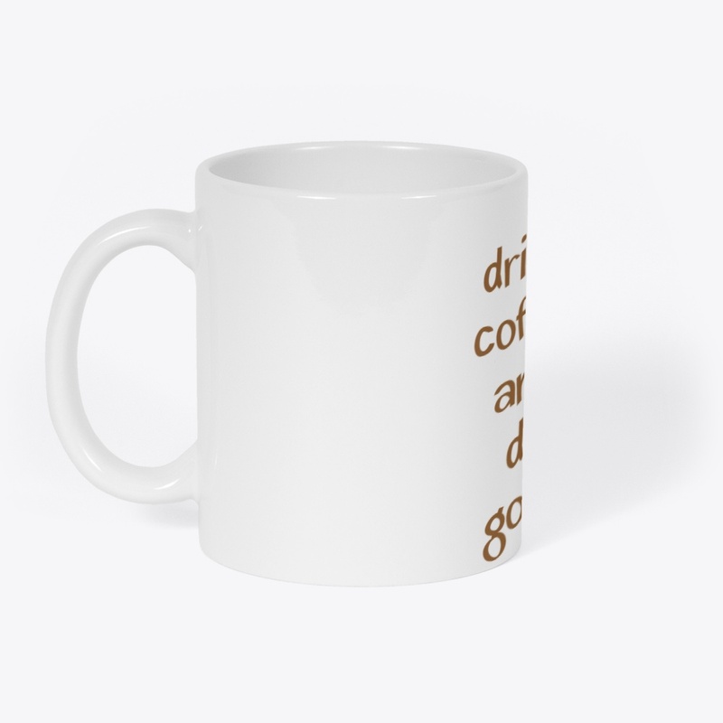 DRINK COFFEE AND DO GOOD.