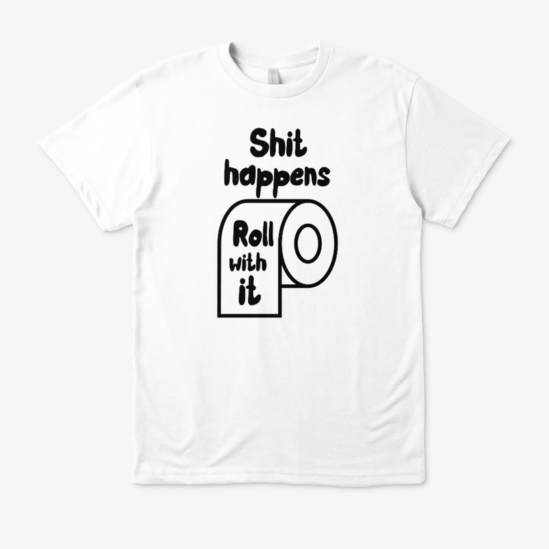 Shit happens, Roll with it