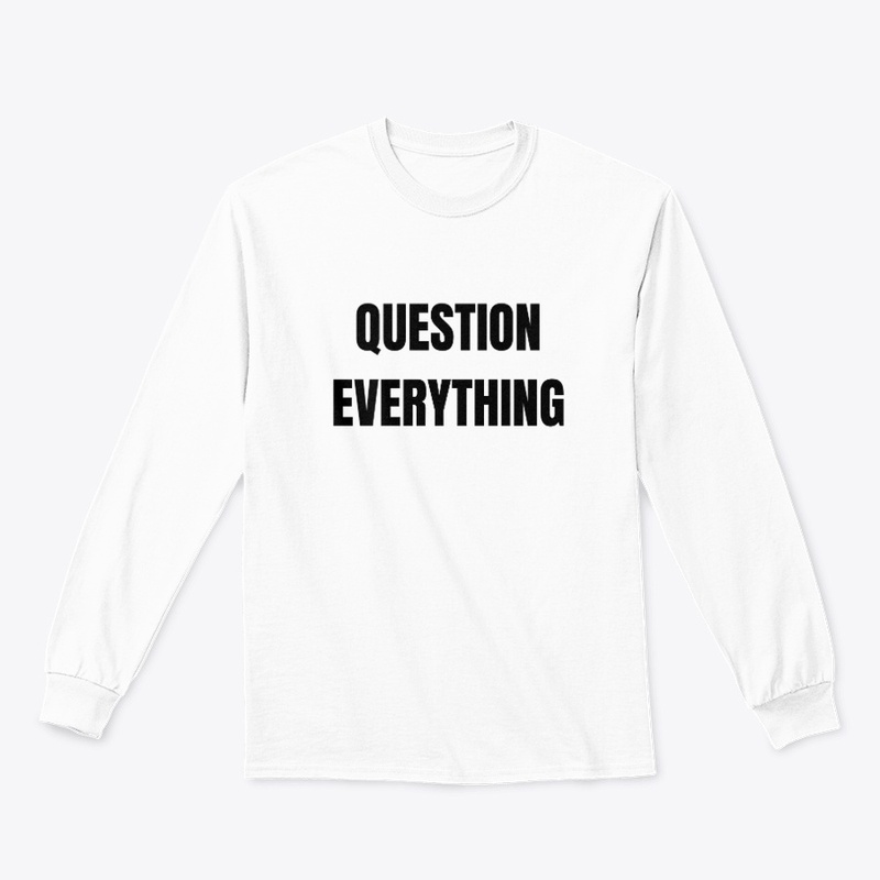 QUESTION EVERYTHING