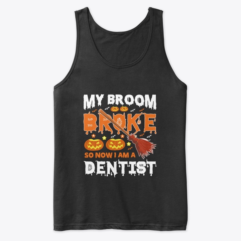  my broom broke so now i am a dentist