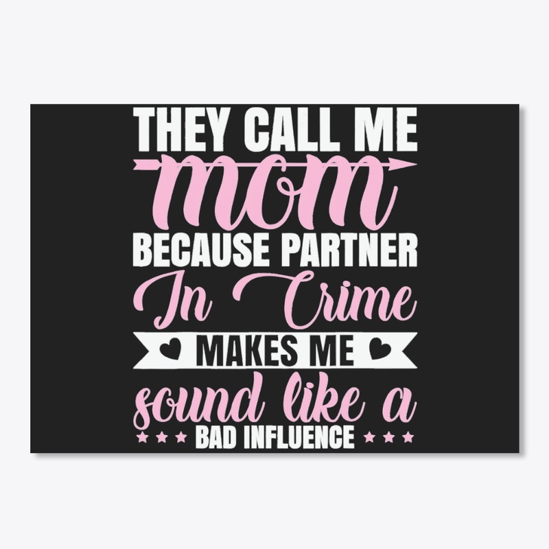 THEY CALL ME MOM BECAUSE PARTNER IN CRIM