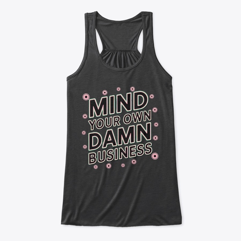 mind your own damn business shirt
