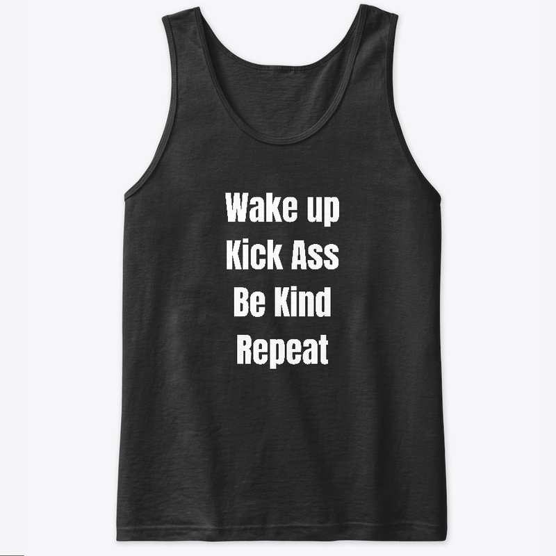 Wake up, Kick ass, Be Kind, Repeat