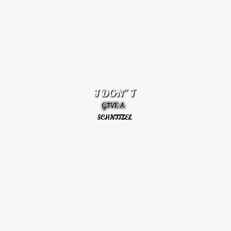 I DON" T GiVE A  SCHNTEZEL