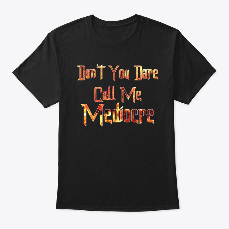 Don't Call Me Mediocre