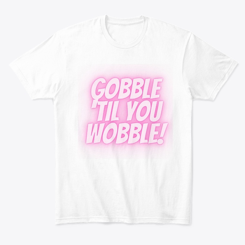 Gobble ‘Til You Wobble T-Shirt Design