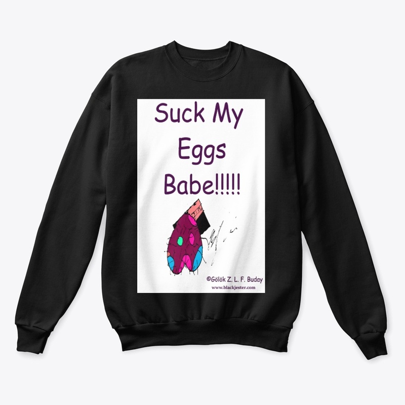 Suck My Eggs Babe!!!!