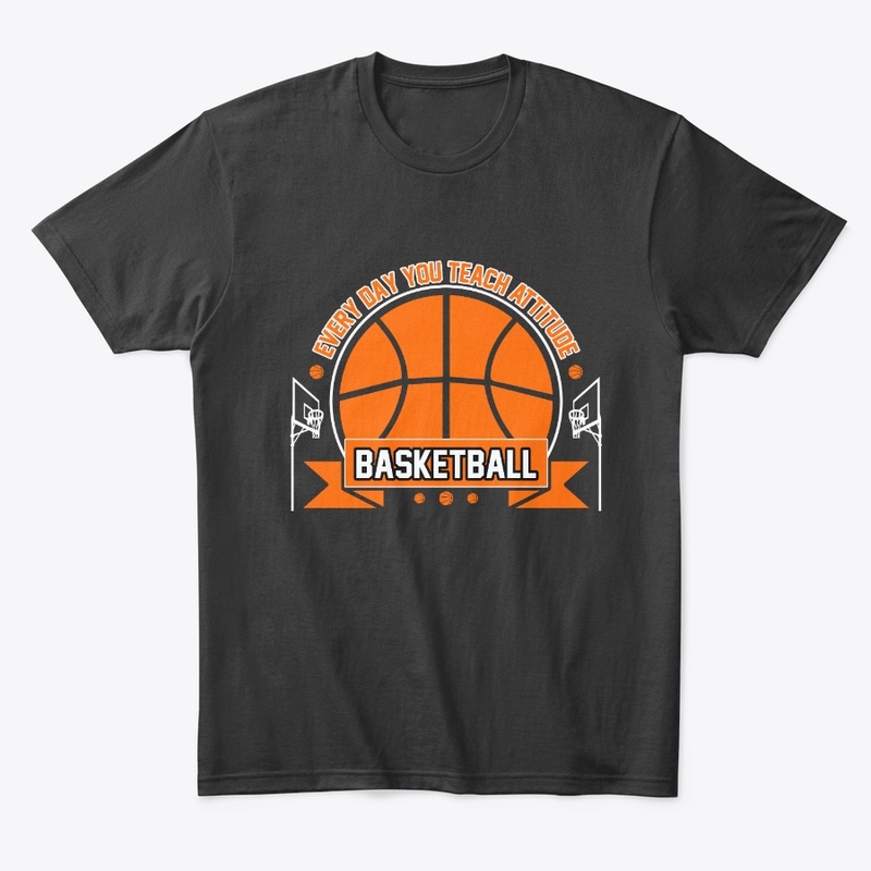 Everyday You Teach - Basketball T Shirt