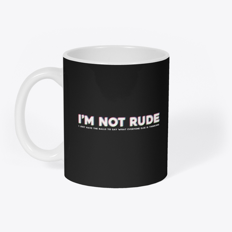 I'M NOT RUDE