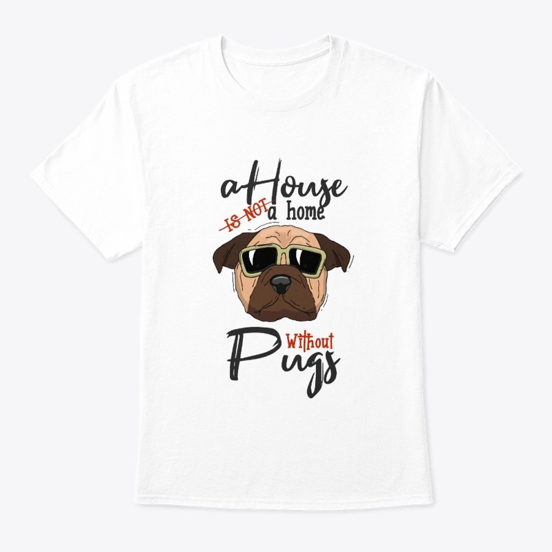 A House Is Not A Home Without Pugs