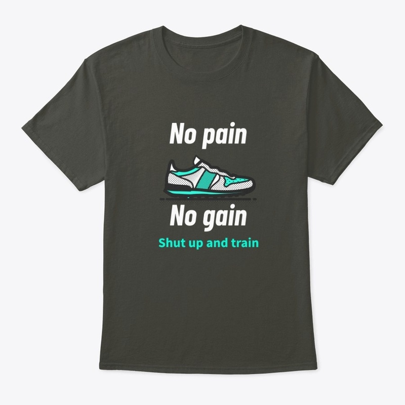 No pain no gain, shut up and train