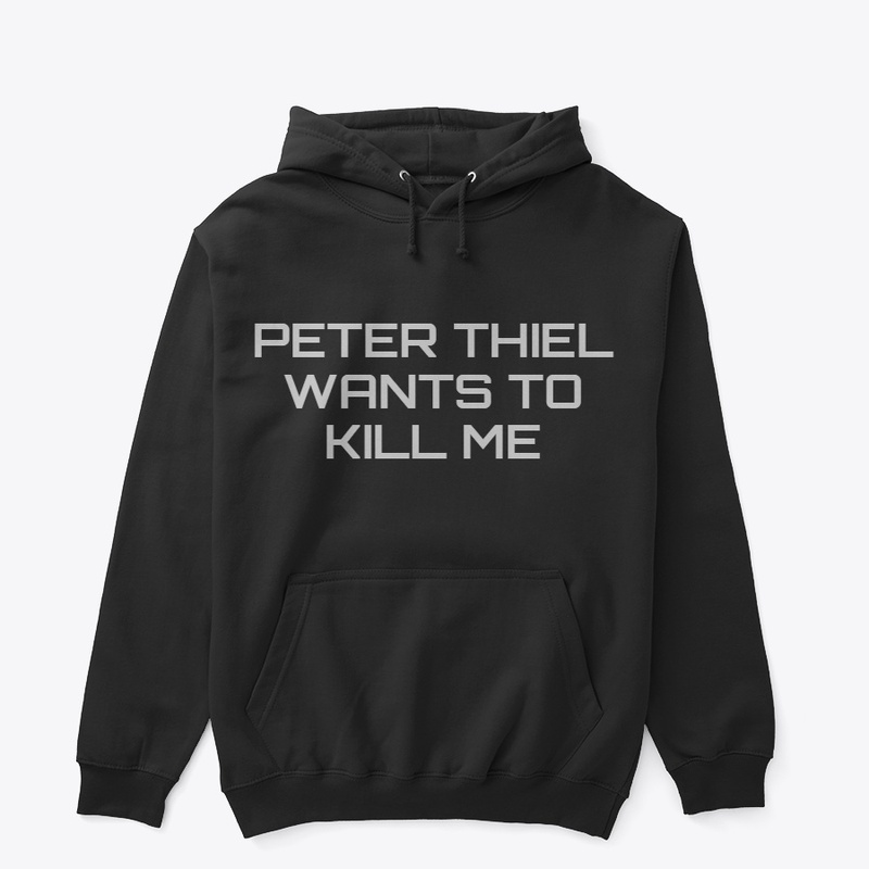 PETER THIEL WANTS TO KILL ME