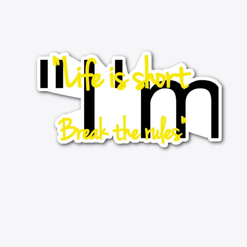 "Life is short break the rules"