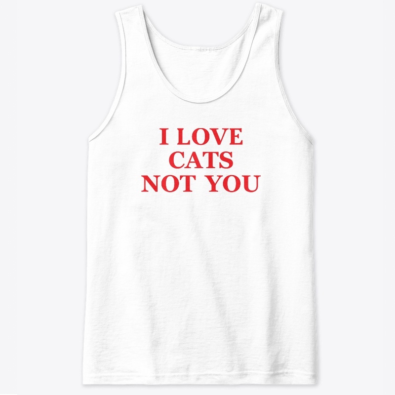 I Love Cats Not You T Shirt