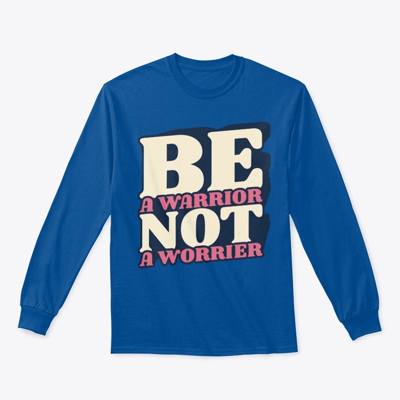 be a worrior not a worrier