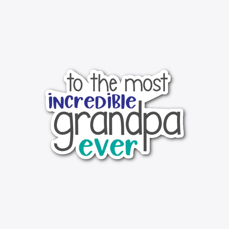 To the Most Incredible Grandpa Ever