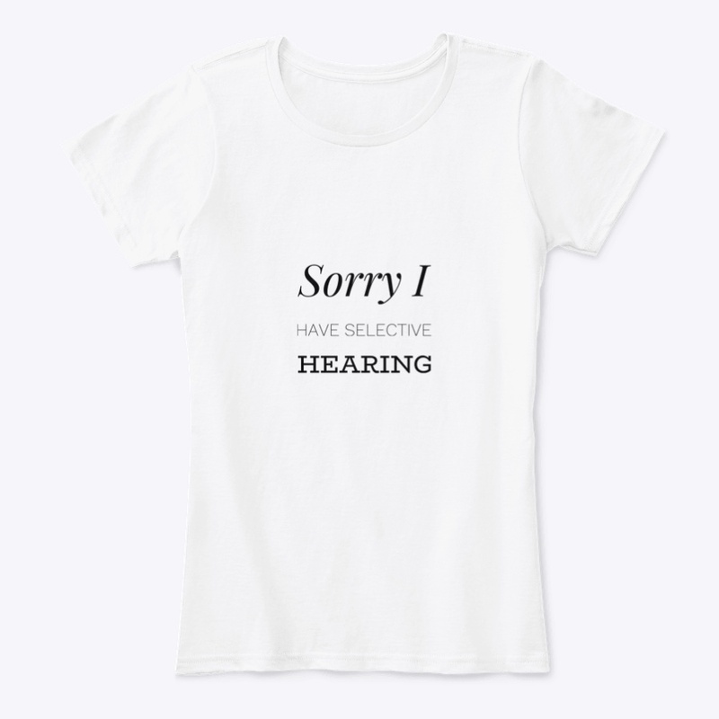 Sorry I Have Selective Hearing
